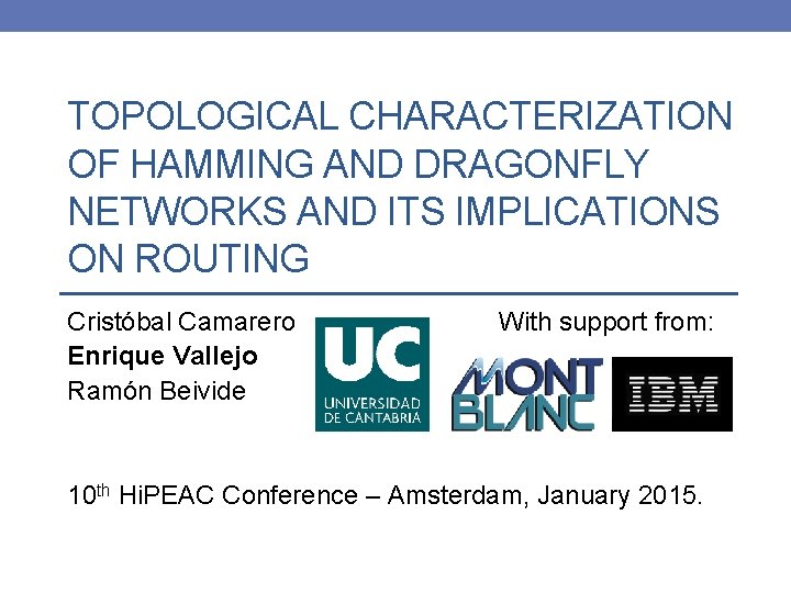 TOPOLOGICAL CHARACTERIZATION OF HAMMING AND DRAGONFLY NETWORKS AND ITS IMPLICATIONS ON ROUTING Cristóbal Camarero