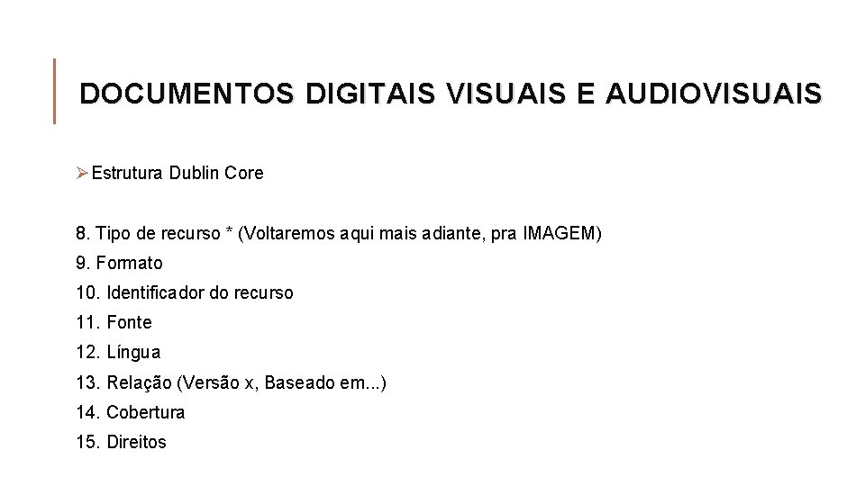 DOCUMENTOS DIGITAIS VISUAIS E AUDIOVISUAIS ØEstrutura Dublin Core 8. Tipo de recurso * (Voltaremos