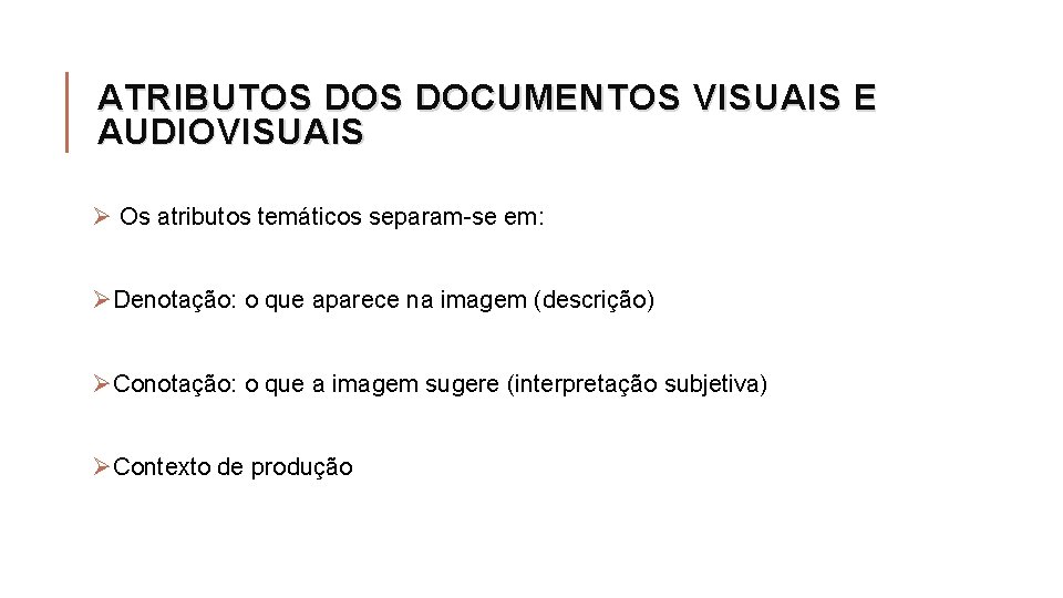 ATRIBUTOS DOCUMENTOS VISUAIS E AUDIOVISUAIS Ø Os atributos temáticos separam-se em: ØDenotação: o que