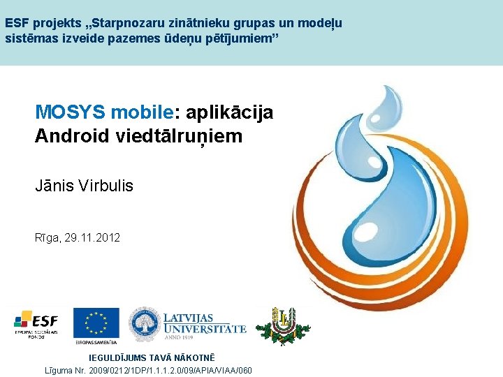 ESF projekts „Starpnozaru zinātnieku grupas un modeļu sistēmas izveide pazemes ūdeņu pētījumiem” MOSYS mobile: ESF projekts „Starpnozaru zinātnieku grupas un modeļu sistēmas izveide pazemes ūdeņu pētījumiem” MOSYS mobile: