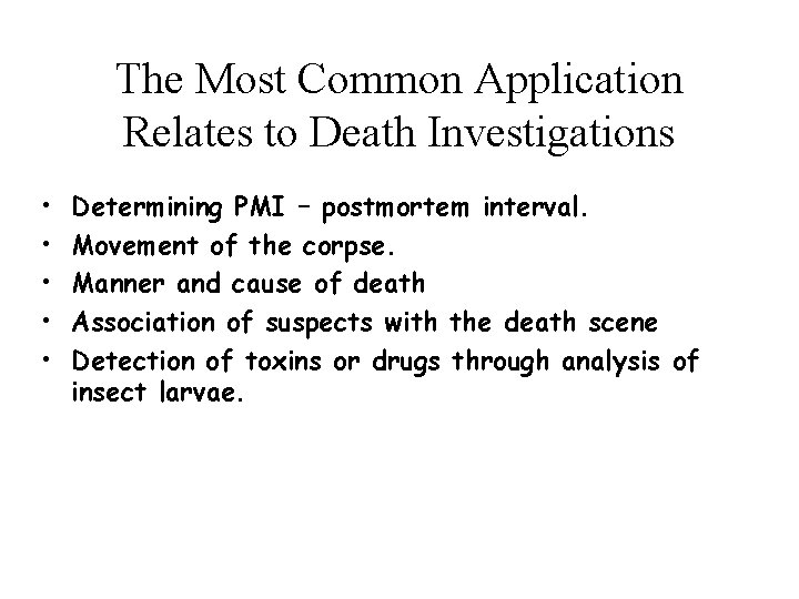 The Most Common Application Relates to Death Investigations • • • Determining PMI –