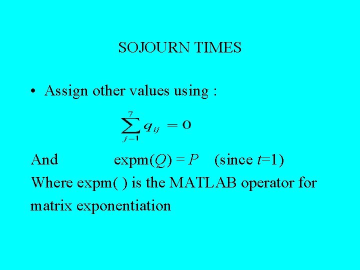 SOJOURN TIMES • Assign other values using : And expm(Q) = P (since t=1)
