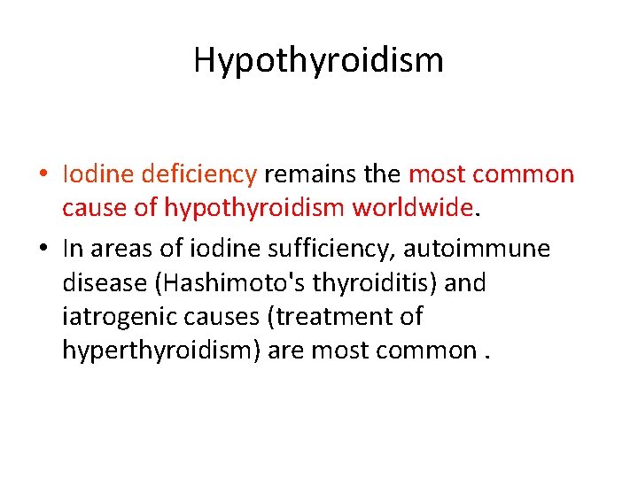 Hypothyroidism • Iodine deficiency remains the most common cause of hypothyroidism worldwide. • In