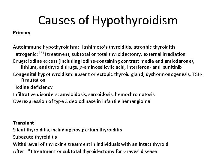 Causes of Hypothyroidism Primary Autoimmune hypothyroidism: Hashimoto's thyroiditis, atrophic thyroiditis Iatrogenic: 131 I treatment,