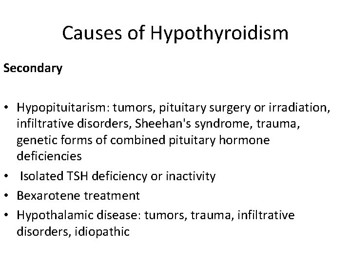 Causes of Hypothyroidism Secondary • Hypopituitarism: tumors, pituitary surgery or irradiation, infiltrative disorders, Sheehan's