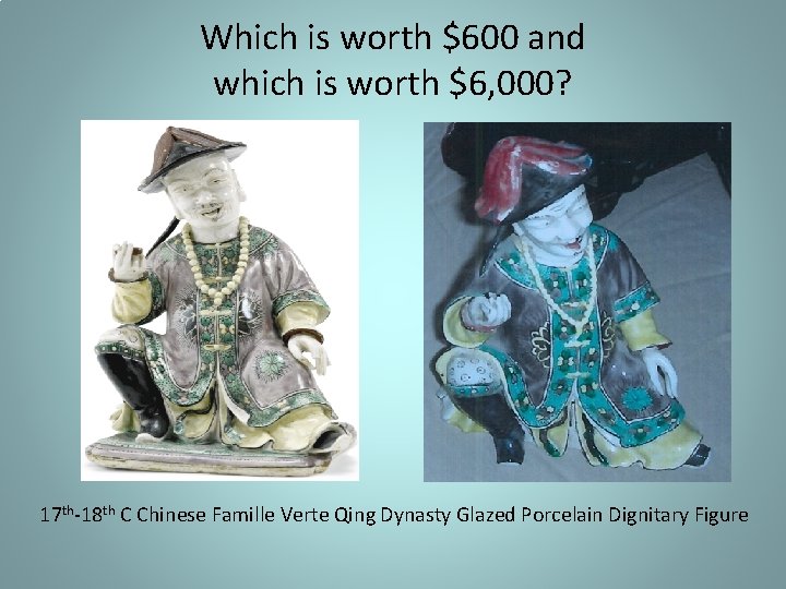 Which is worth $600 and which is worth $6, 000? 17 th-18 th C