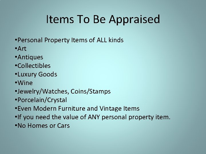 Items To Be Appraised • Personal Property Items of ALL kinds • Art •