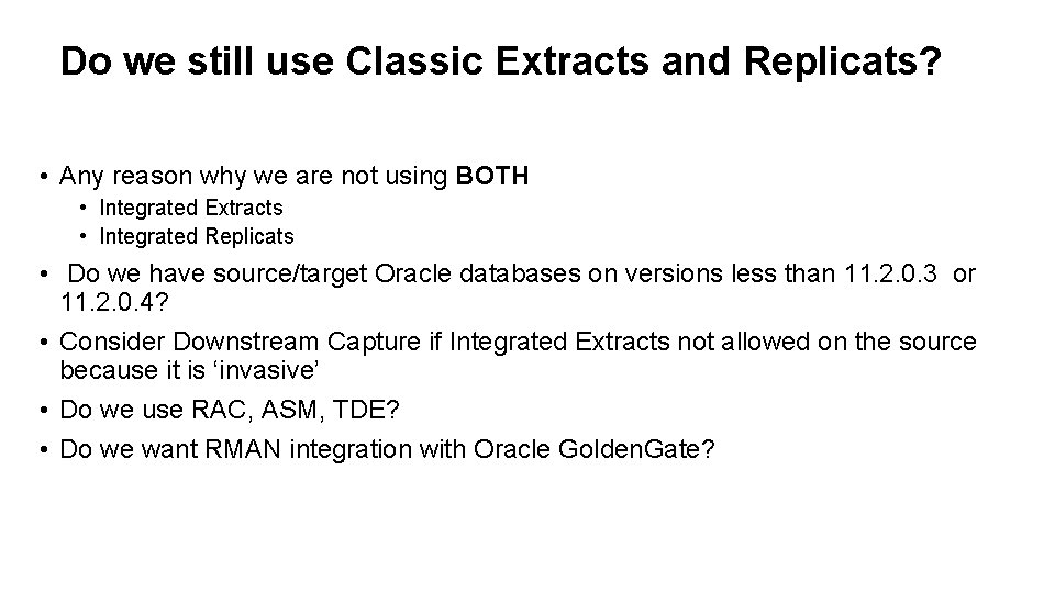 Do we still use Classic Extracts and Replicats? • Any reason why we are Do we still use Classic Extracts and Replicats? • Any reason why we are
