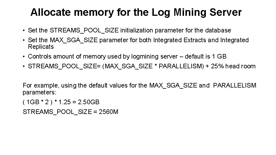 Allocate memory for the Log Mining Server • Set the STREAMS_POOL_SIZE initialization parameter for Allocate memory for the Log Mining Server • Set the STREAMS_POOL_SIZE initialization parameter for