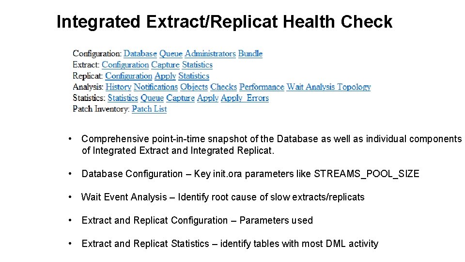 Integrated Extract/Replicat Health Check • Comprehensive point-in-time snapshot of the Database as well as Integrated Extract/Replicat Health Check • Comprehensive point-in-time snapshot of the Database as well as
