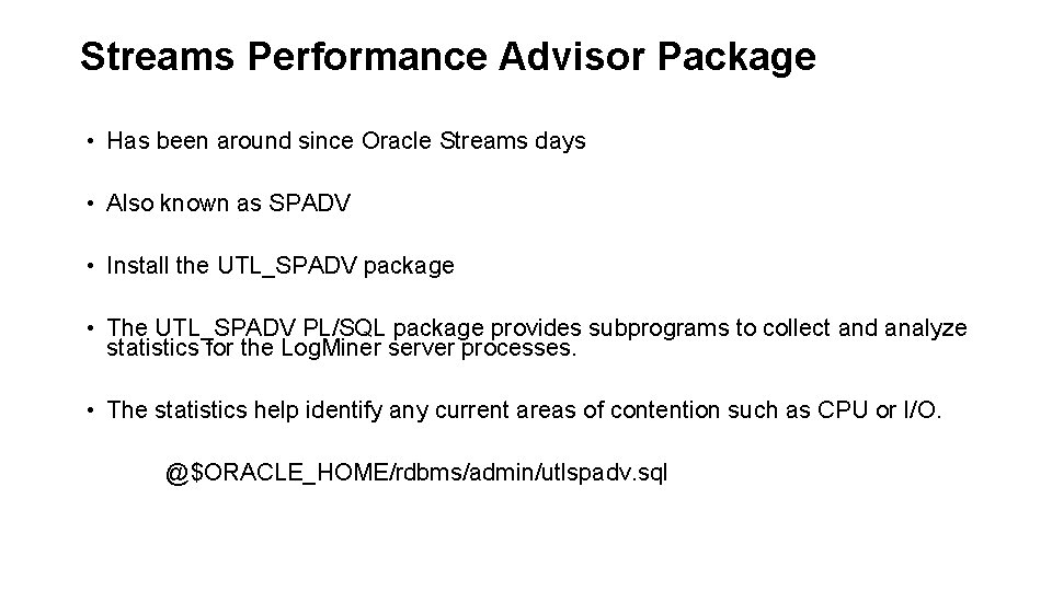 Streams Performance Advisor Package • Has been around since Oracle Streams days • Also Streams Performance Advisor Package • Has been around since Oracle Streams days • Also