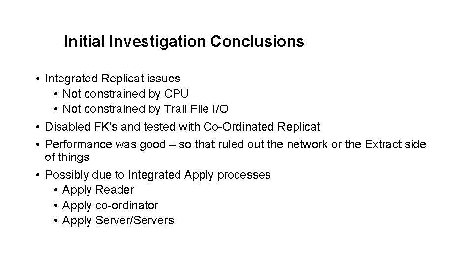 Initial Investigation Conclusions • Integrated Replicat issues • Not constrained by CPU • Not Initial Investigation Conclusions • Integrated Replicat issues • Not constrained by CPU • Not