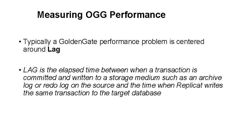 Measuring OGG Performance • Typically a Golden. Gate performance problem is centered around Lag Measuring OGG Performance • Typically a Golden. Gate performance problem is centered around Lag