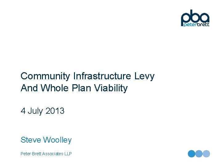 Community Infrastructure Levy And Whole Plan Viability 4 July 2013 Steve Woolley Peter Brett