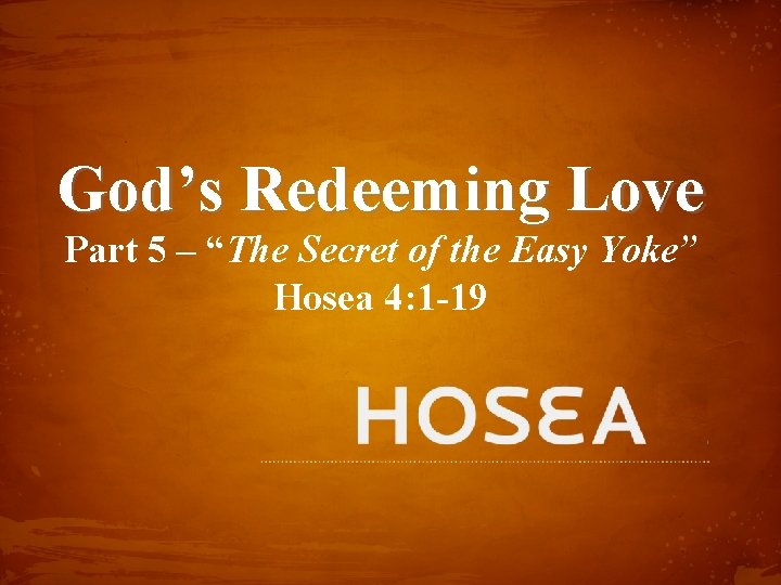 God’s Redeeming Love Part 5 – “The Secret of the Easy Yoke” Hosea 4:
