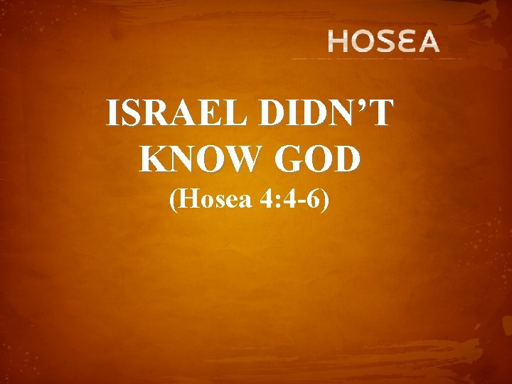 ISRAEL DIDN’T KNOW GOD (Hosea 4: 4 -6) 