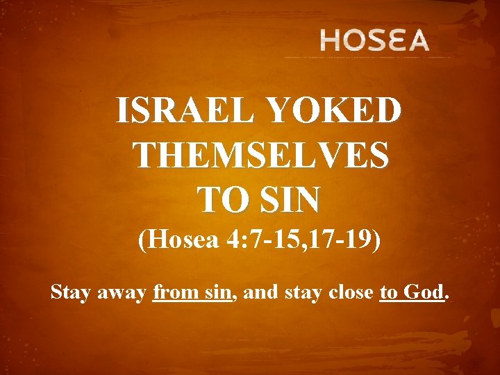 ISRAEL YOKED THEMSELVES TO SIN (Hosea 4: 7 -15, 17 -19) Stay away from