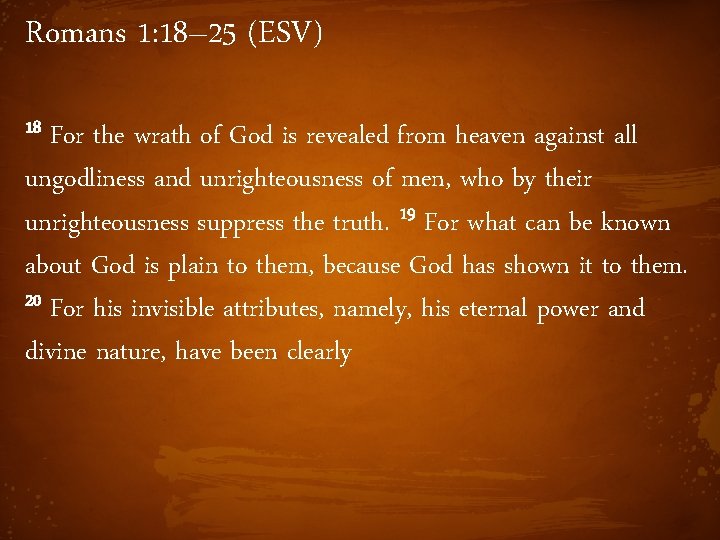 Romans 1: 18– 25 (ESV) 18 For the wrath of God is revealed from