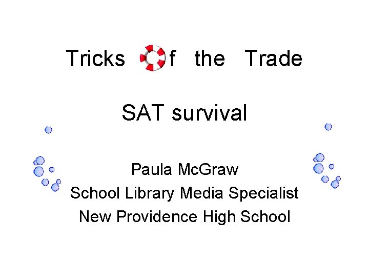 Tricks f the Trade SAT survival Paula Mc. Graw School Library Media Specialist New