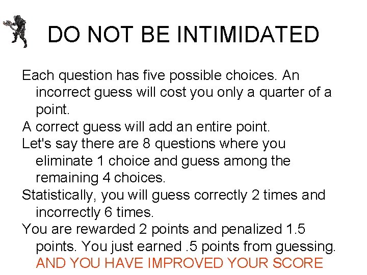 DO NOT BE INTIMIDATED Each question has five possible choices. An incorrect guess will