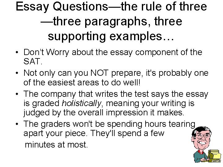 Essay Questions—the rule of three —three paragraphs, three supporting examples… • Don’t Worry about
