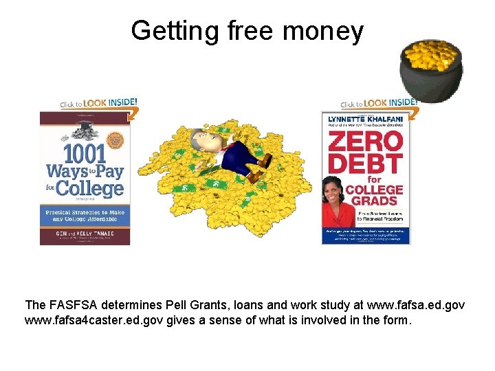 Getting free money The FASFSA determines Pell Grants, loans and work study at www.