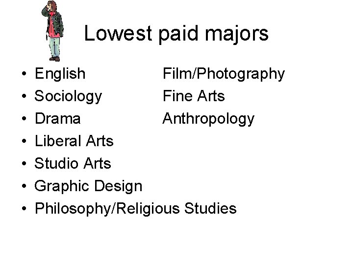 Lowest paid majors • • English Film/Photography Sociology Fine Arts Drama Anthropology Liberal Arts