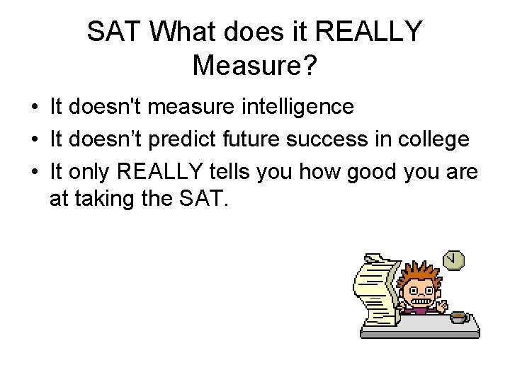 SAT What does it REALLY Measure? • It doesn't measure intelligence • It doesn’t