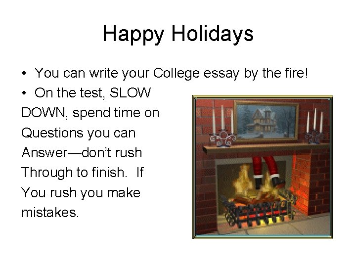 Happy Holidays • You can write your College essay by the fire! • On