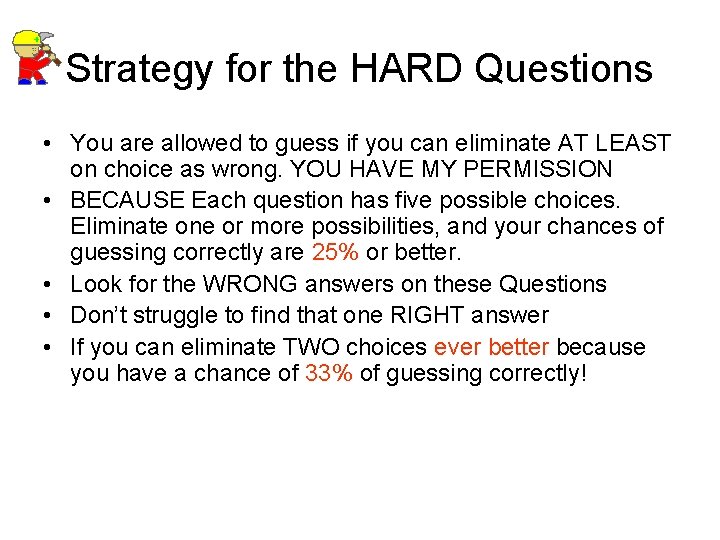 Strategy for the HARD Questions • You are allowed to guess if you can