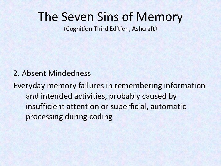 The Seven Sins of Memory (Cognition Third Edition, Ashcraft) 2. Absent Mindedness Everyday memory