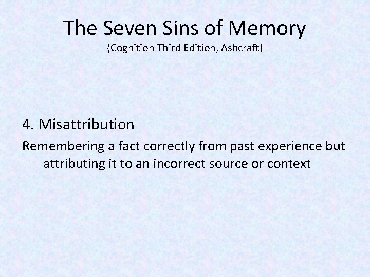 The Seven Sins of Memory (Cognition Third Edition, Ashcraft) 4. Misattribution Remembering a fact