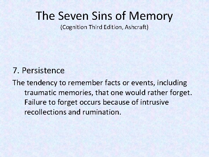 The Seven Sins of Memory (Cognition Third Edition, Ashcraft) 7. Persistence The tendency to