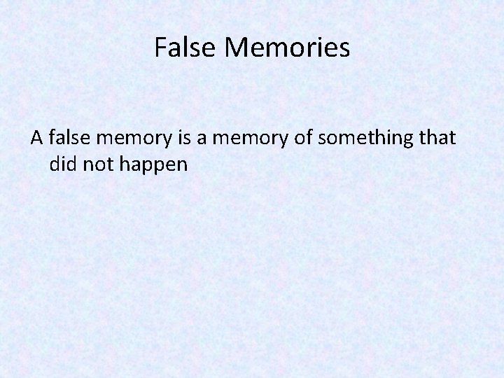 False Memories A false memory is a memory of something that did not happen