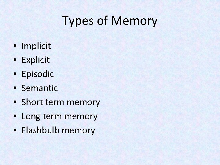 Types of Memory • • Implicit Explicit Episodic Semantic Short term memory Long term