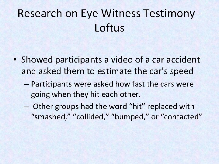 Research on Eye Witness Testimony Loftus • Showed participants a video of a car