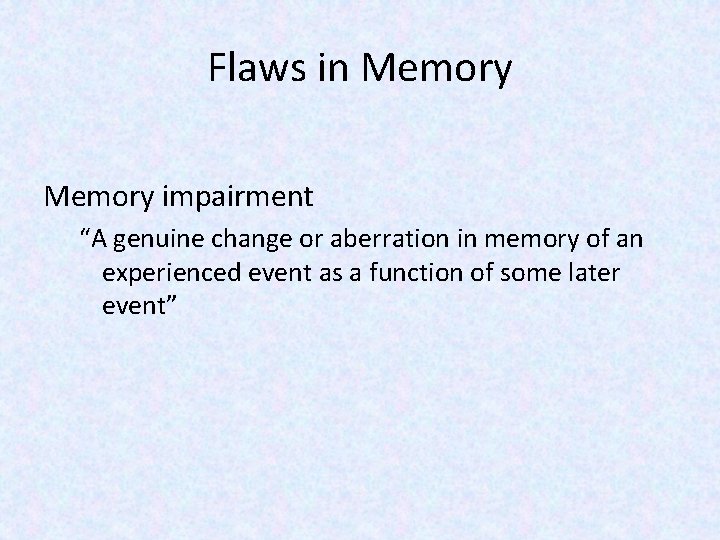 Flaws in Memory impairment “A genuine change or aberration in memory of an experienced