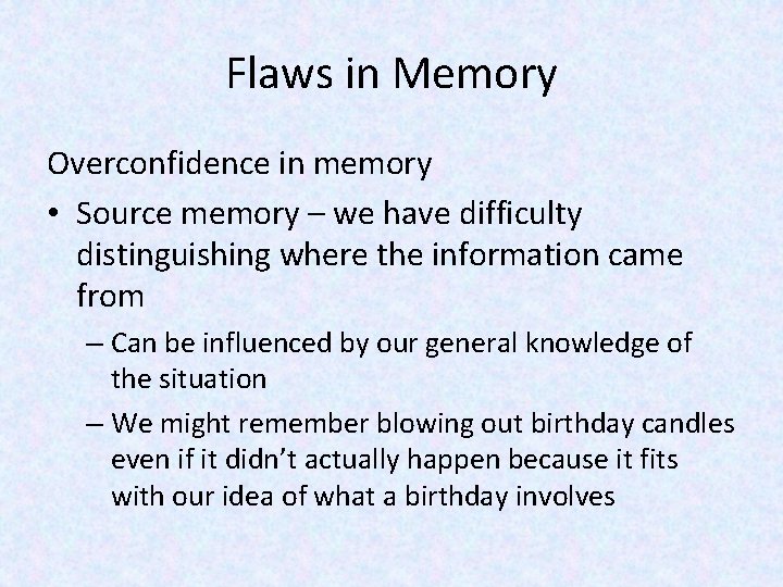 Flaws in Memory Overconfidence in memory • Source memory – we have difficulty distinguishing