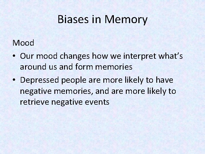 Biases in Memory Mood • Our mood changes how we interpret what’s around us