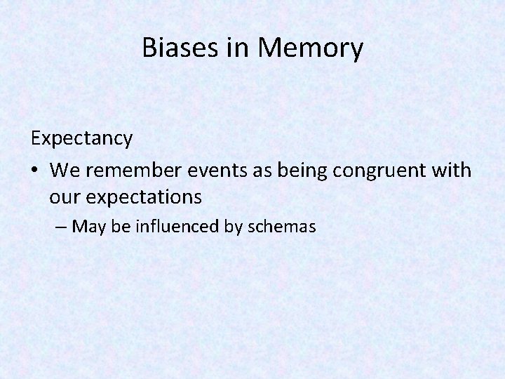 Biases in Memory Expectancy • We remember events as being congruent with our expectations