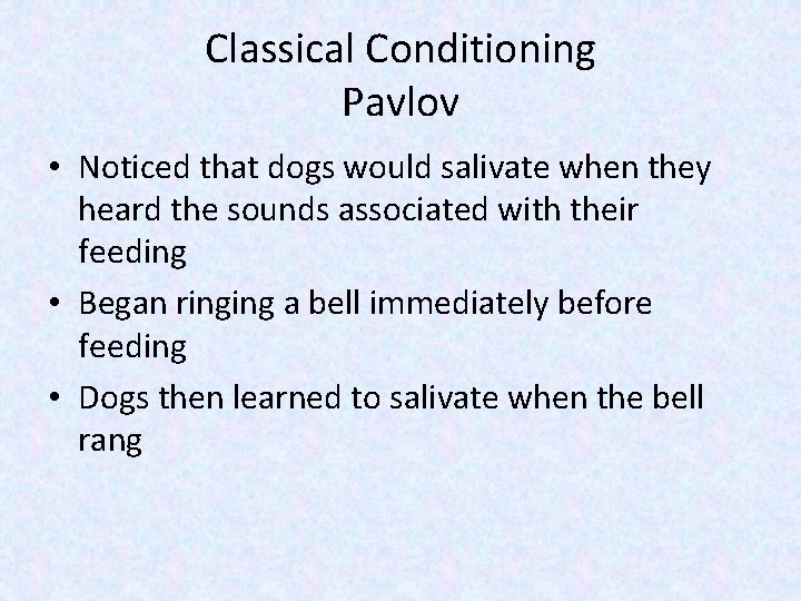 Classical Conditioning Pavlov • Noticed that dogs would salivate when they heard the sounds