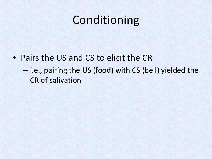 Conditioning • Pairs the US and CS to elicit the CR – i. e.