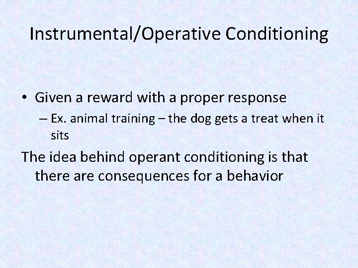 Instrumental/Operative Conditioning • Given a reward with a proper response – Ex. animal training