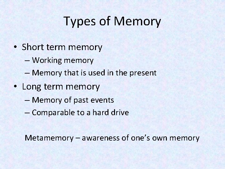 Types of Memory • Short term memory – Working memory – Memory that is