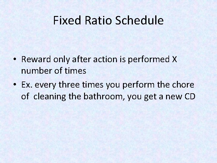 Fixed Ratio Schedule • Reward only after action is performed X number of times