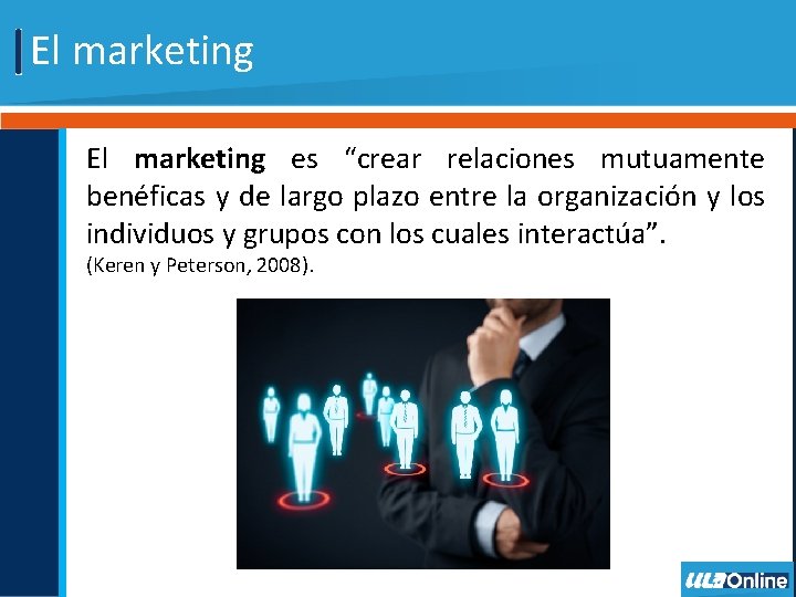 El marketing es “crear relaciones mutuamente benéficas y de largo plazo entre la organización
