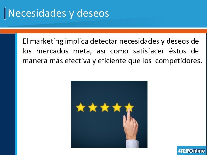 Necesidades y deseos El marketing implica detectar necesidades y deseos de los mercados meta,