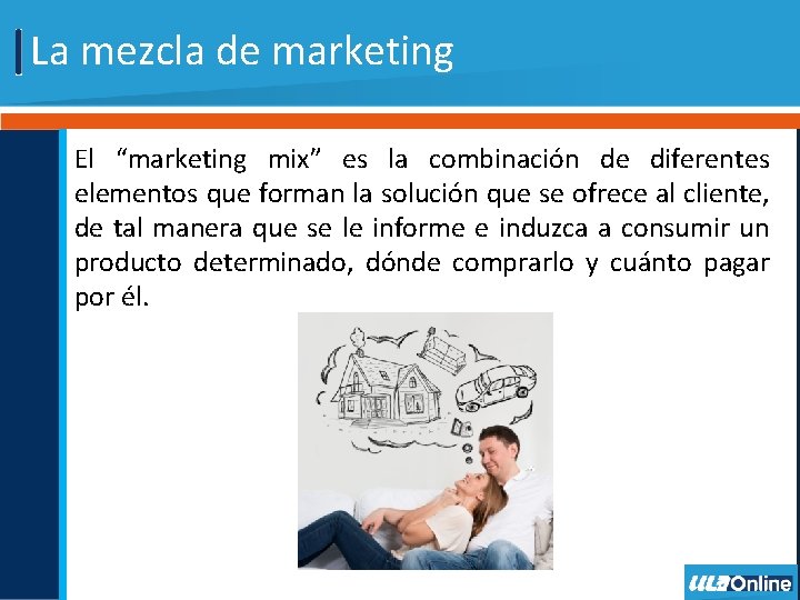 La mezcla de marketing El “marketing mix” es la combinación de diferentes elementos que