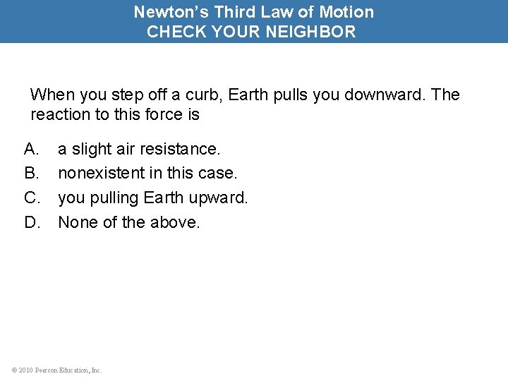 Newton’s Third Law of Motion CHECK YOUR NEIGHBOR When you step off a curb,