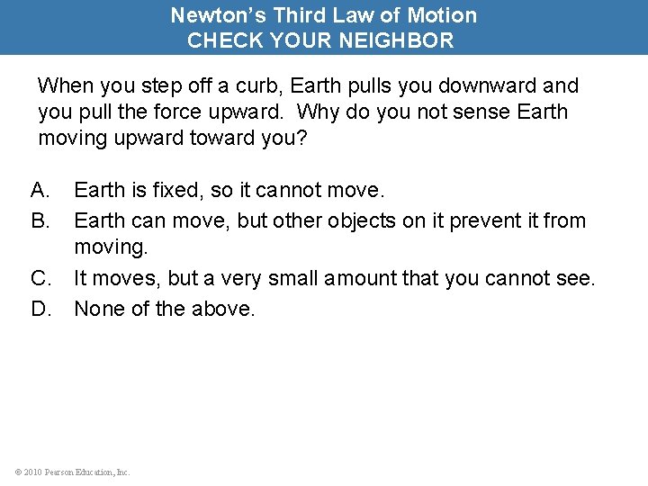 Newton’s Third Law of Motion CHECK YOUR NEIGHBOR When you step off a curb,